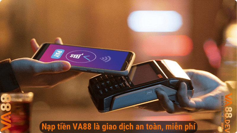 Nạp tiền VA88 là giao dịch an toàn, miễn phí